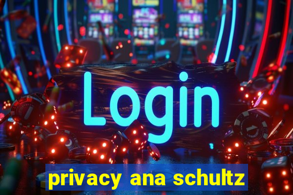 privacy ana schultz